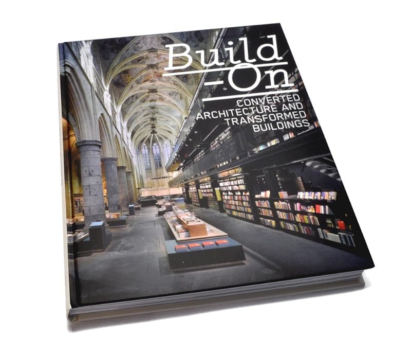 Build-On: Converted Architecture and Transformed Buildings by Lukas (EDT) Feireiss Robert Klanten,Lukas Feireiss,L. Feireiss,Robert (EDT) Klanten