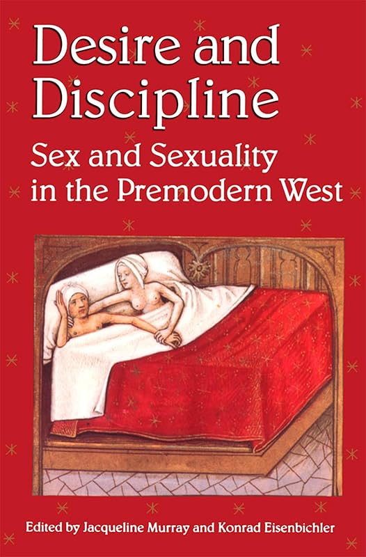 Desire and Discipline: Sex and Sexuality in the Premodern West (The British Library Studies in Medieval Culture) by Konrad Eisenbichler