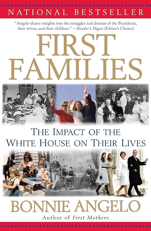 First Families: The Impact of the White House on Their Lives by Bonnie Angelo