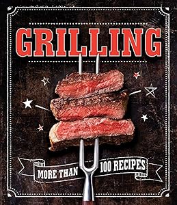 Grilling: More Than 100 Recipes by Publications International Ltd.