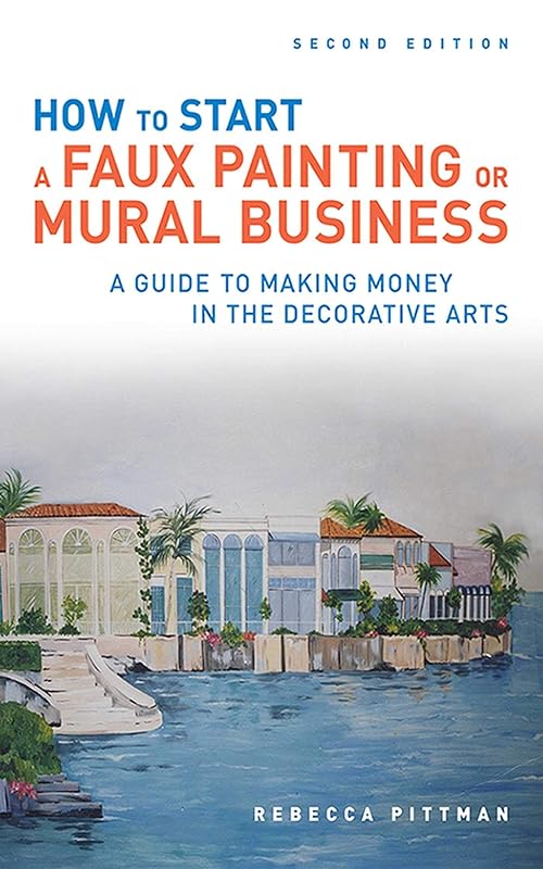 How to Start a Faux Painting or Mural Business by Rebecca F. Pittman