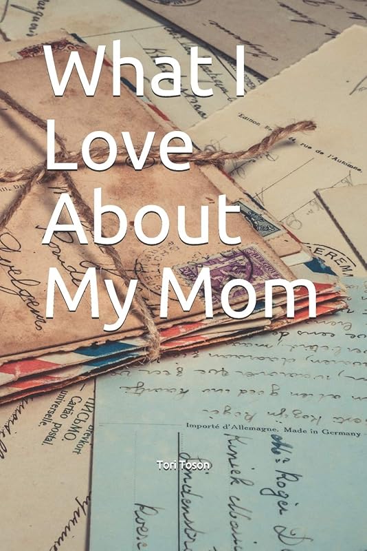 What I Love About My Mom by Tori Toson
