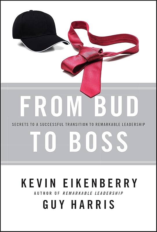 From Bud to Boss: Secrets to a Successful Transition to Remarkable Leadership by Kevin Eikenberry