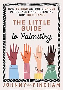 The Little Guide to Palmistry: How to Read Anyone's Unique Personality and Potential From Their Hands by Johnny Fincham