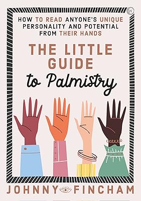 The Little Guide to Palmistry: How to Read Anyone's Unique Personality and Potential From Their Hands