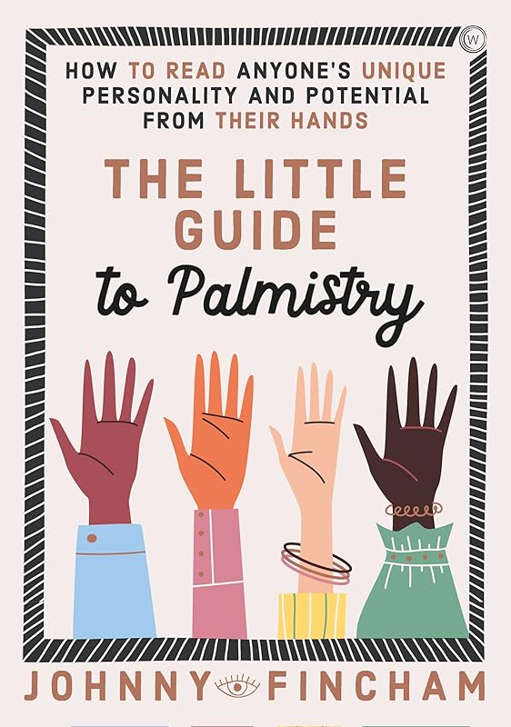 The Little Guide to Palmistry: How to Read Anyone's Unique Personality and Potential From Their Hands by Johnny Fincham