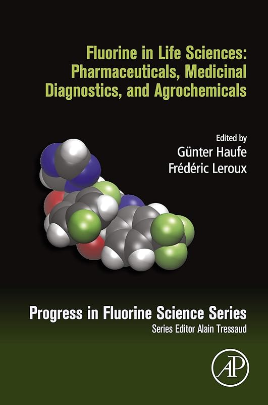 Fluorine in Life Sciences: Pharmaceuticals, Medicinal Diagnostics, and Agrochemicals: Progress in Fluorine Science Series by Gunter Haufe