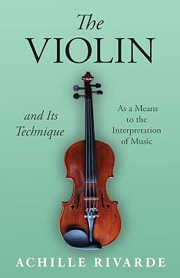 The Violin and Its Technique - As a Means to the Interpretation of Music (Musician's Library)