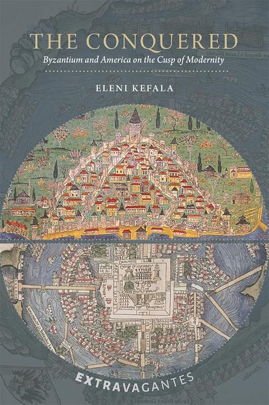 The Conquered: Byzantium and America on the Cusp of Modernity (Extravagantes) by Eleni Kefala