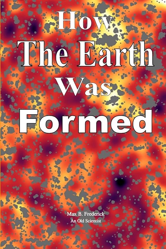 How The Earth Was Formed by Max B. Frederick