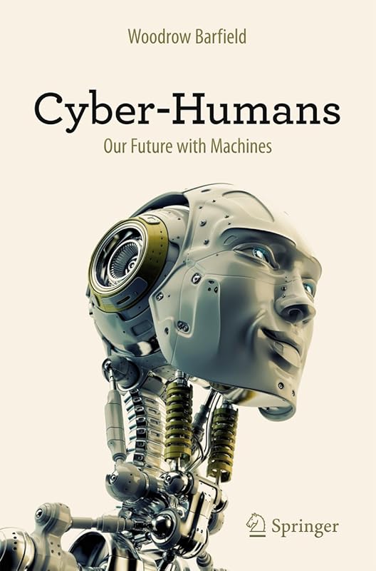 Cyber-Humans: Our Future with Machines by Woodrow Barfield