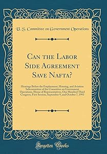 Can the Labor Side Agreement Save Nafta?: Hearings Before the Employment, Housing, and Aviation Subcommittee of the Committee on Government ... Session, September 9, and October 7, 1993