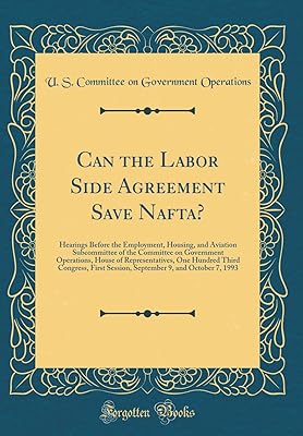 Can the Labor Side Agreement Save Nafta?: Hearings Before the Employment, Housing, and Aviation Subcommittee of the Committee on Government ... Session, September 9, and October 7, 1993