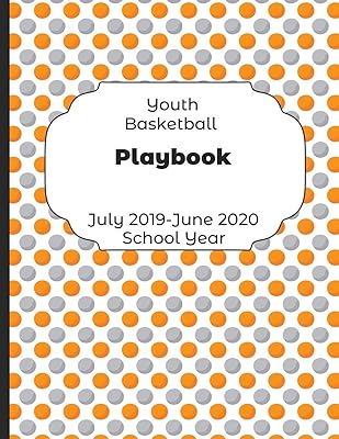 Youth Basketball Playbook July 2019 - June 2020 School Year: 2019-2020 Coach Schedule Organizer For Teaching Fundamentals Practice Drills, Strategies, ... Development Training and Leadership Program