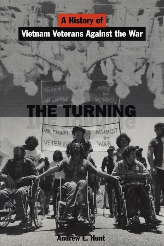 The Turning: A History of Vietnam Veterans Against the War by Andrew E. Hunt