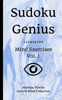 Sudoku Genius Mind Exercises Volume 1: Alachua, Florida State of Mind Collection