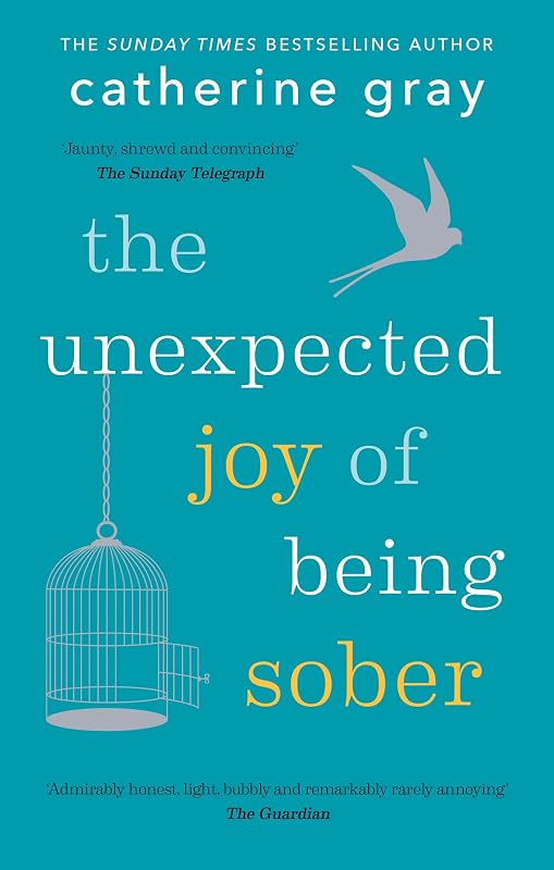The Unexpected Joy of Being Sober: Discovering a happy, healthy, wealthy alcohol-free life by Catherine Gray