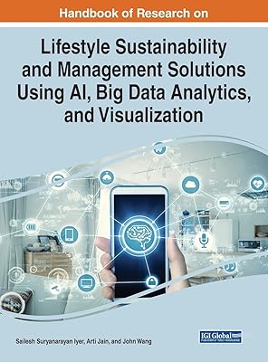 Handbook of Research on Lifestyle Sustainability and Management Solutions Using AI, Big Data Analytics, and Visualization (Advances in Computational Intelligence and Robotics)
