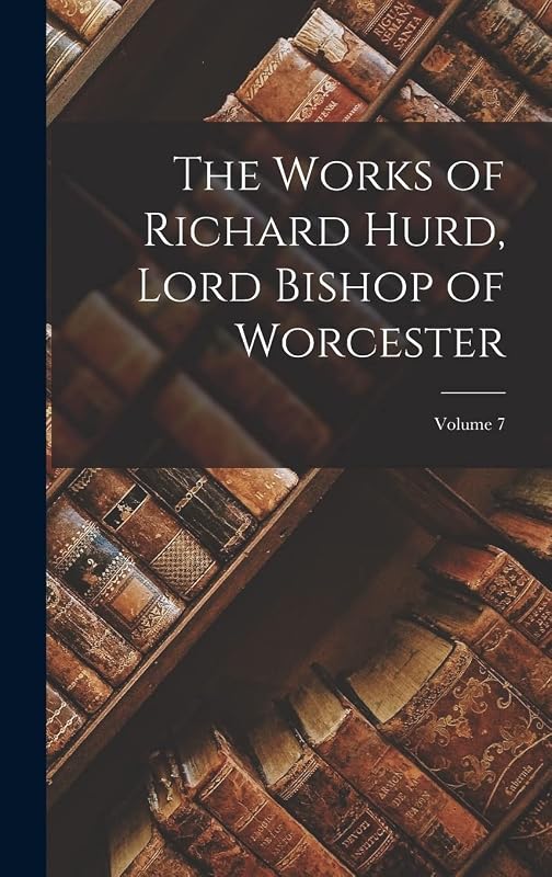 The Works of Richard Hurd, Lord Bishop of Worcester; Volume 7 by Anonymous