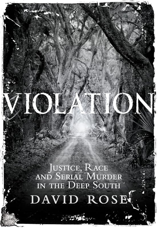 Violation: Justice, Race and Serial Murder in the Deep South by DAVID ROSE