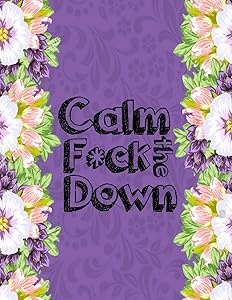 Calm the F*ck Down: An Irreverent Adult Coloring Book with Flowers Falango,Lions, Elephants, Owls, Horses, Dogs, Cats, and Many More