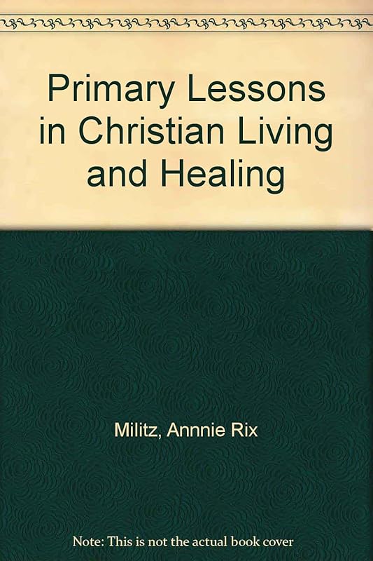 Primary Lessons in Christian Living and Healing by Annie Rix Militz