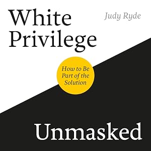 White Privilege Unmasked: How to Be Part of the Solution by Judy Ryde