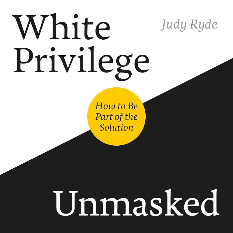 White Privilege Unmasked: How to Be Part of the Solution by Judy Ryde