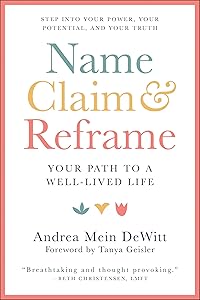 Name, Claim & Reframe: Your Path to a Well-Lived Life by Andrea Mein Dewitt