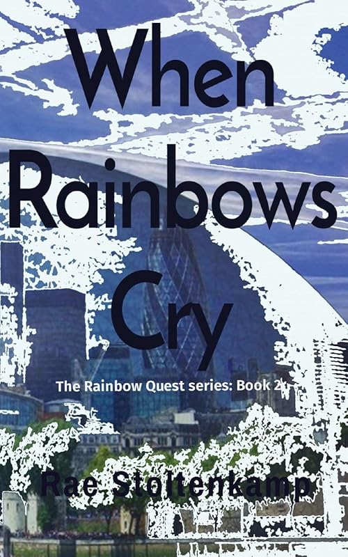 When Rainbows Cry: The Rainbow Quest series: Book 2 by Rae Stoltenkamp