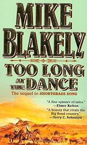 Too Long at the Dance: The sequel to 'Shortgrass Song' by Mike Blakely