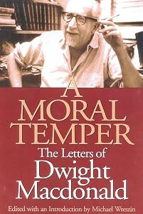 A Moral Temper: The Letters of Dwight Macdonald by Michael Wreszin