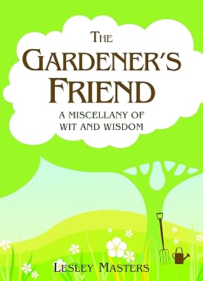 The Gardener's Friend: A Miscellany of Wit and Wisdom