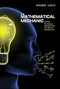 The Mathematical Mechanic: Using Physical Reasoning to Solve Problems by Mark Levi