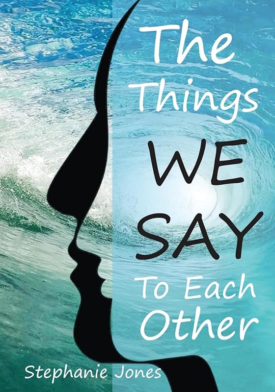 The Things We Say To Each Other: A Look at Emotional Impulses, Responses and Their Effects by Stephanie Jones