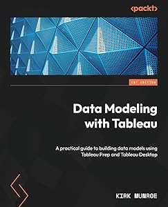 Data Modeling with Tableau: A practical guide to building data models using Tableau Prep and Tableau Desktop by Kirk Munroe