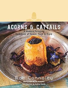 Acorns & Cattails: A Modern Foraging Cookbook of Forest, Farm & Field by Rob Connoley