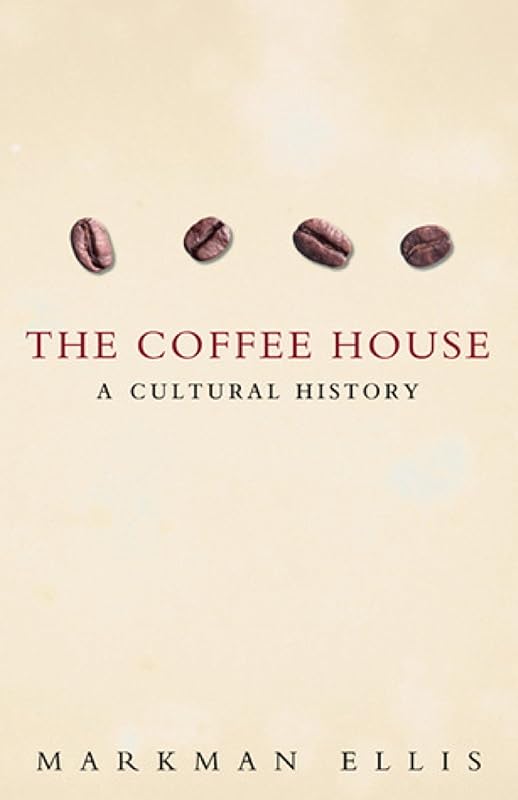 The Coffee-House: A Cultural History by Markman Ellis