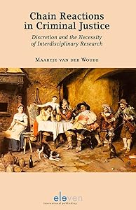 Chain Reactions in Criminal Justice: Discretion and the Necessity of Interdisciplinary Research by Maartje van der Woude