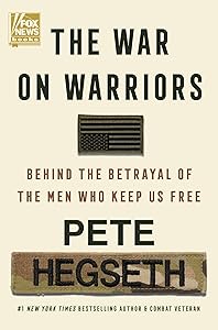 The War on Warriors: Behind the Betrayal of the Men Who Keep Us Free by Pete Hegseth