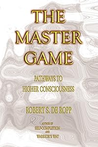 The Master Game: Pathways to Higher Consciousness (Consciousness Classics) by Robert S. de Ropp