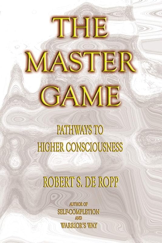 The Master Game: Pathways to Higher Consciousness (Consciousness Classics) by Robert S. de Ropp