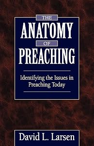 The Anatomy of Preaching: Identifying the Issues in Preaching Today by David L. Larsen