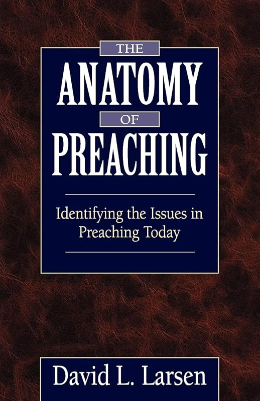 The Anatomy of Preaching: Identifying the Issues in Preaching Today by David L. Larsen