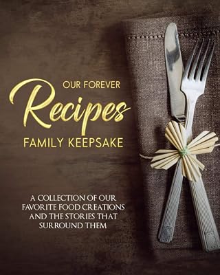 Our Forever Family Keepsake Recipes (Vol.1) (8X10 BLANK PAPERBACK): A COLLECTION OF OUR FAVORITE FOOD CREATIONS AND THE STORIES THAT SURROUND THEM