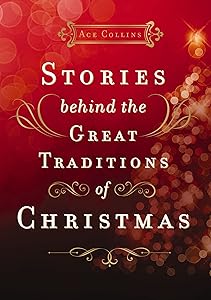Stories Behind the Great Traditions of Christmas: Discovering the History of Our Favorite Christmas Celebrations (Stories Behind Books)