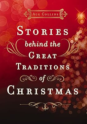 Stories Behind the Great Traditions of Christmas: Discovering the History of Our Favorite Christmas Celebrations (Stories Behind Books)