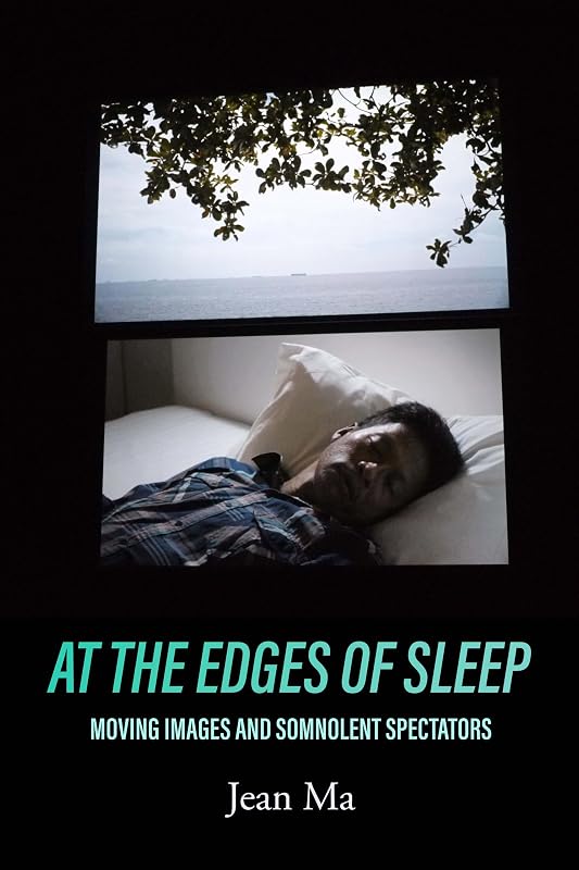At the Edges of Sleep: Moving Images and Somnolent Spectators by Jean Ma
