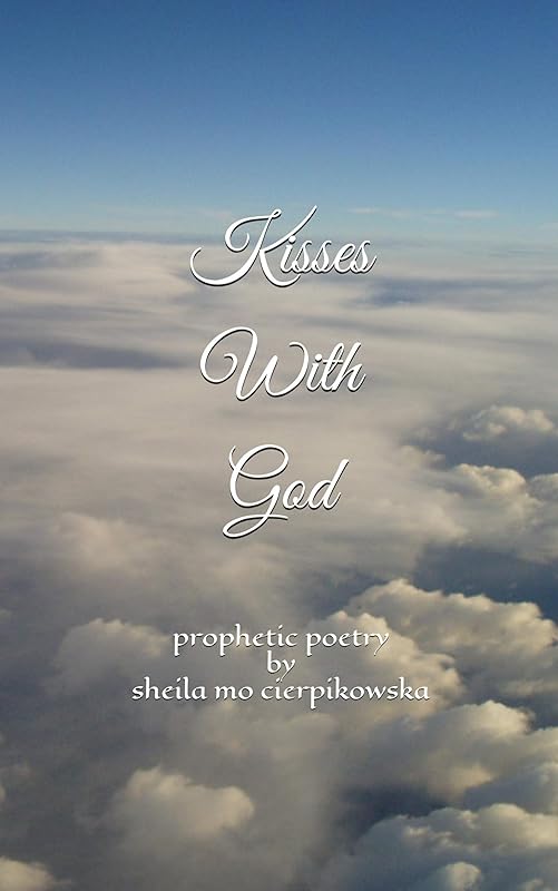 KISSES WITH GOD: Prophetic Poetry by Sheila Mo Cierpikowska
