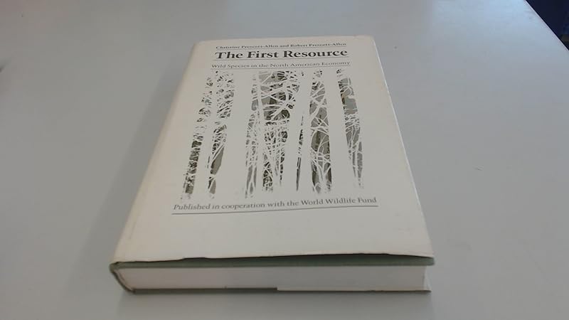 The First Resource: Wild Species in the North American Economy by Christine Prescott-Allen